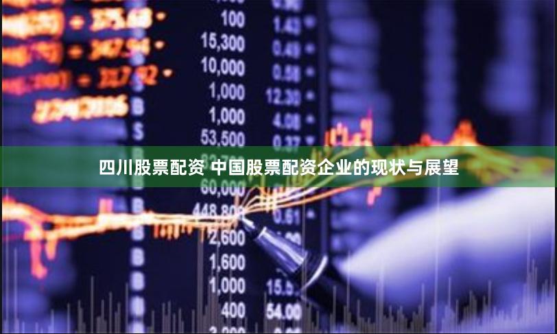 四川股票配资 中国股票配资企业的现状与展望