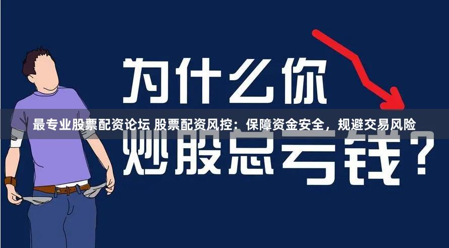 最专业股票配资论坛 股票配资风控：保障资金安全，规避交易风险